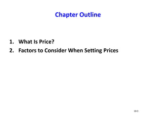 Chapter Outline
1. What Is Price?
2. Factors to Consider When Setting Prices
10-3
 