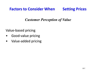 Factors to Consider When Setting Prices
Customer Perception of Value
Value-based pricing
• Good-value pricing
• Value-added pricing
10-7
 