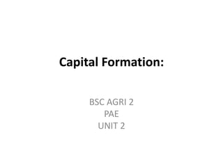 Capital Formation:
BSC AGRI 2
PAE
UNIT 2
 