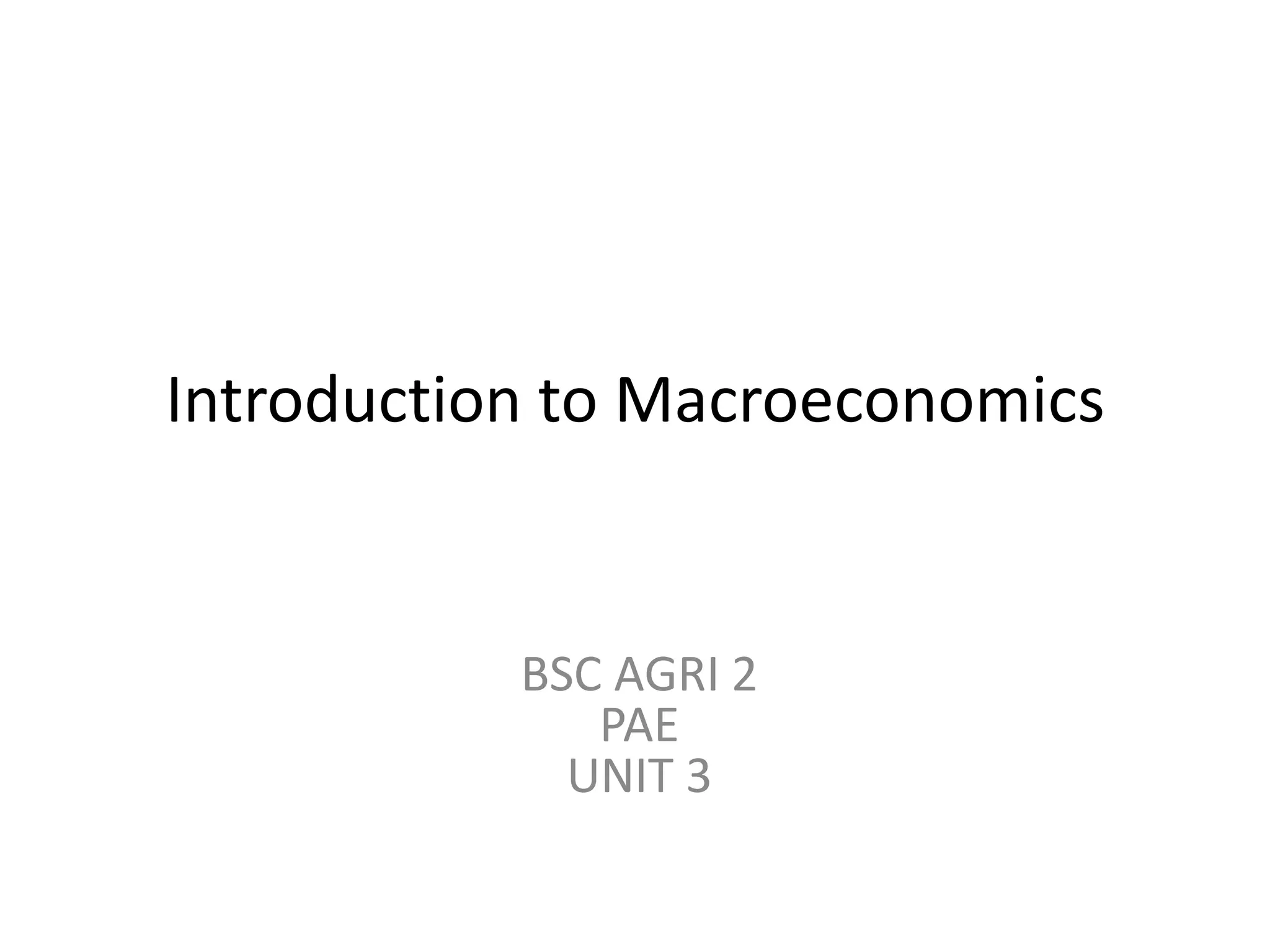 Introduction to Macroeconomics
BSC AGRI 2
PAE
UNIT 3
 