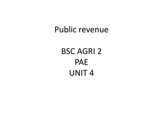 Public revenue
BSC AGRI 2
PAE
UNIT 4
 