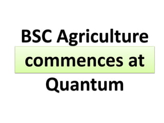 BSC Agriculture 
commences at 
Quantum 
 