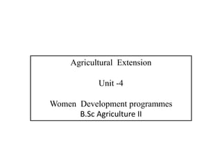 Agricultural Extension
Unit -4
Women Development programmes
B.Sc Agriculture II
 