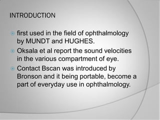 INTRODUCTION
 first used in the field of ophthalmology
by MUNDT and HUGHES.
 Oksala et al report the sound velocities
in...