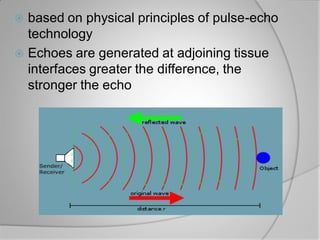  based on physical principles of pulse-echo
technology
 Echoes are generated at adjoining tissue
interfaces greater the ...