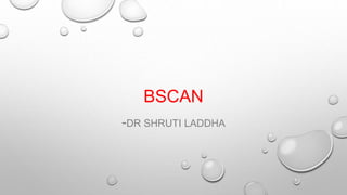 BSCAN
-DR SHRUTI LADDHA
 