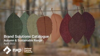Brand Solutions Catalogue
Autumn & Sustainable Range
April 2022
 