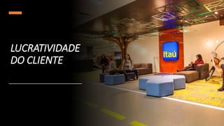 LUCRATIVIDADE
DO CLIENTE
 