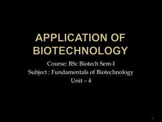 Course: BSc Biotech Sem-I
Subject : Fundamentals of Biotechnology
Unit – 4
1
 