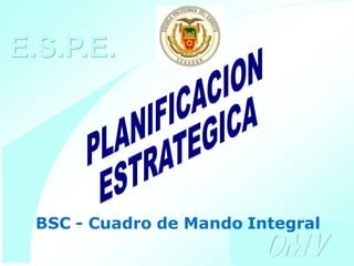 E.S.P.E.




  BSC - Cuadro de Mando Integral
                         OMV
                        Ing. Oscar Moreno V.
                              Consultor        1
 