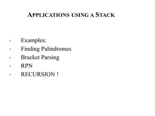  Examples:
 Finding Palindromes
 Bracket Parsing
 RPN
 RECURSION !
APPLICATIONS USING A STACK
 