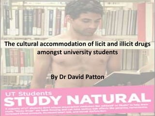 The cultural accommodation of licit and illicit drugs
amongst university students
By Dr David Patton
 