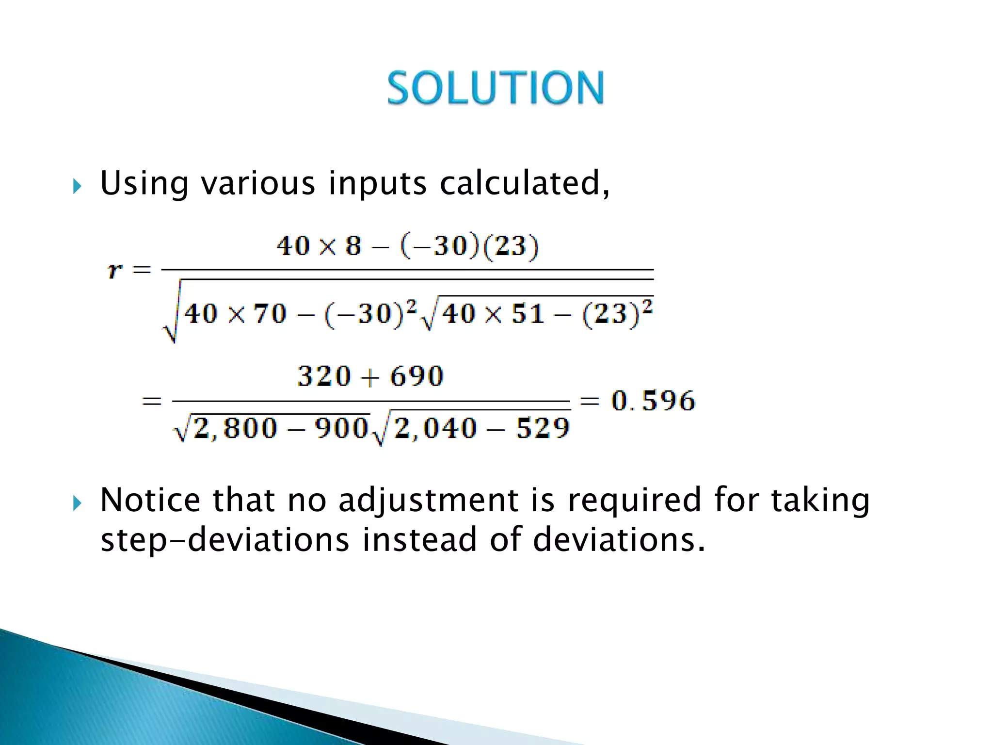  Using various inputs calculated,
 Notice that no adjustment is required for taking
step-deviations instead of deviations.
 