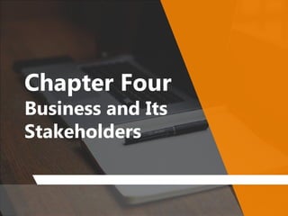 Chapter Four
Business and Its
Stakeholders
 