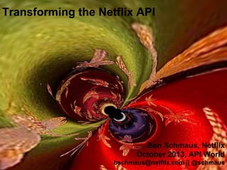 Transforming the Netflix API
Ben Schmaus, Netflix
October 2013, API World
bschmaus@netflix.com || @schmaus
 
