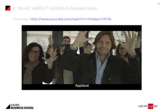 Overview: http://www.youtube.com/watch?v=NVdquY-XF9s 
31 
2. WHAT ABOUT GOOGLE/Google Glass 
 