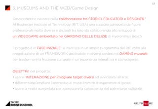 3. MUSEUMS AND THE WEB/Game Design 
Cosa potrebbe nascere dalla collaborazione tra STORICI, EDUCATORI e DESIGNER? 
Al Roch...