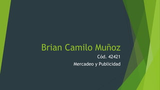 Brian Camilo Muñoz
Cód. 42421
Mercadeo y Publicidad
 