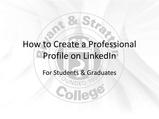 How to Create a Professional
    Profile on LinkedIn
    For Students & Graduates
 