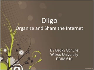 DiigoOrganize and Share the Internet By Becky Schulte Wilkes University EDIM 510 