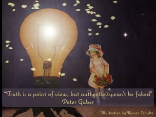 “Truth is a point of view, but authenticity can’t be faked”
Peter Guber
Illustration by Bianca Schulte
 