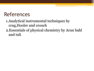 References
1.Analytical instrumental techniques by
crug,Hooler and crouch
2.Essentials of physical chemistry by Arun bahl
and tuli
 