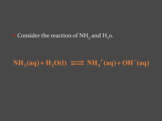  Consider the reaction of NH3 and H20.
)aq(OH)aq(NH)l(OH)aq(NH 423


 