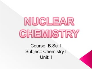 Course: B.Sc. I
Subject: Chemistry I
Unit: I
 