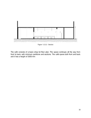 10
Figure 1.2.2.2 : Section
The café consists of a basic shop lot floor plan. The space continues all the way from
front to back, with minimum partitions and sections. The café opens both front and back
and it has a height of 3500 mm
 