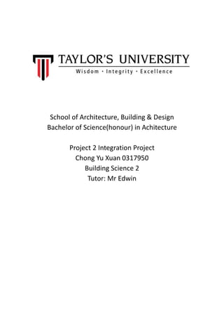 School of Architecture, Building & Design
Bachelor of Science(honour) in Achitecture
Project 2 Integration Project
Chong Yu Xuan 0317950
Building Science 2
Tutor: Mr Edwin
 