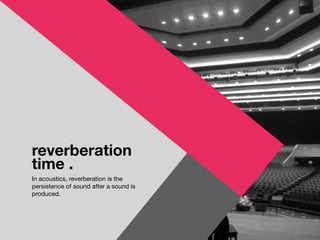 reverberation
time .
In acoustics, reverberation is the
persistence of sound after a sound is
produced.
 