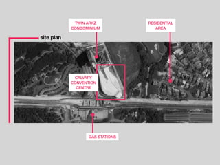 CALVARY
CONVENTION
CENTRE
GAS STATIONS
RESIDENTIAL
AREA
TWIN ARKZ
CONDOMINIUM
site plan
 