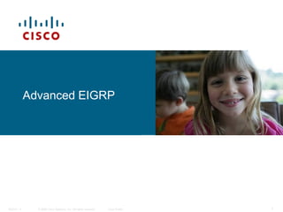Advanced EIGRP




BSCI 2 - 4     © 2006 Cisco Systems, Inc. All rights reserved.   Cisco Public   1
 