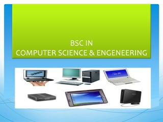 BSC IN
COMPUTER SCIENCE & ENGENEERING
 