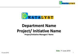 Department Name Project/ Initiative Name Project/Initiative Managers’ Name Date:  11 June 2010 