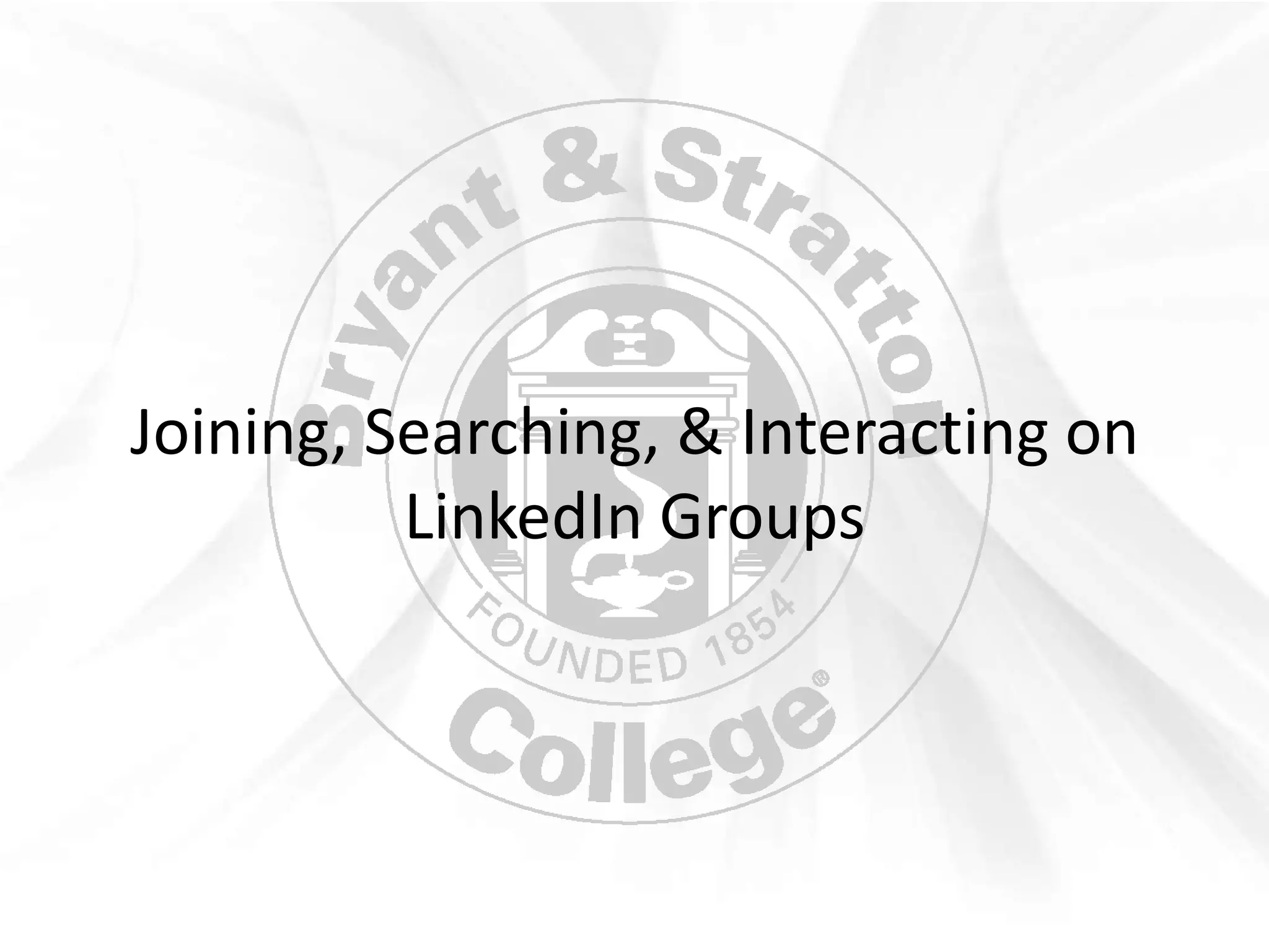 Joining, Searching, & Interacting on
          LinkedIn Groups
 