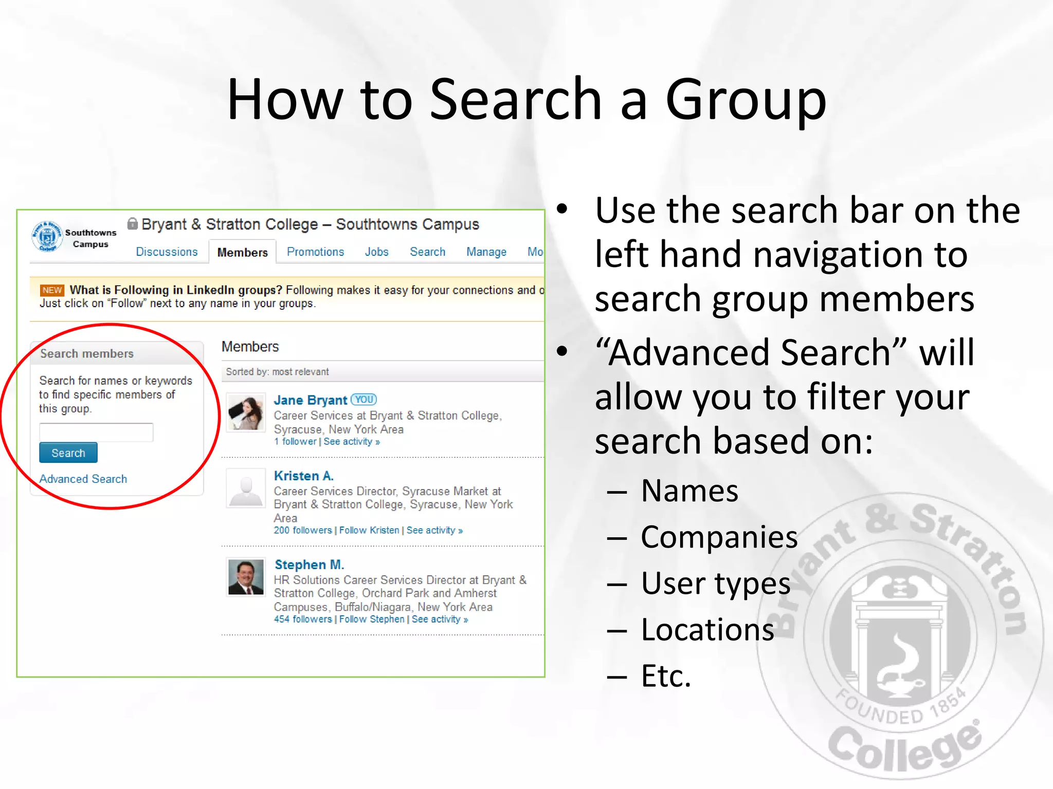 How to Search a Group
           • Use the search bar on the
             left hand navigation to
             search group members
           • “Advanced Search” will
             allow you to filter your
             search based on:
              –   Names
              –   Companies
              –   User types
              –   Locations
              –   Etc.
 