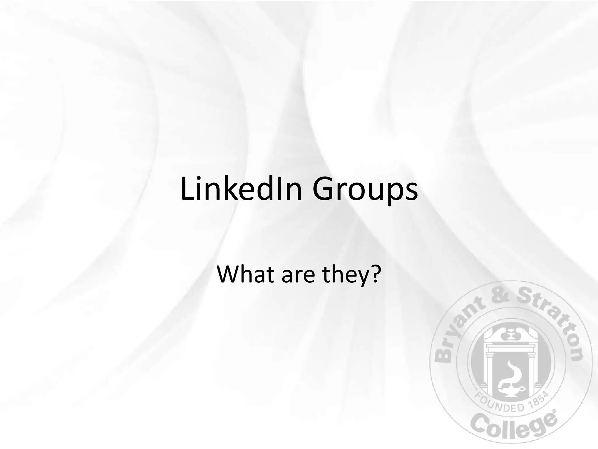 LinkedIn Groups

  What are they?
 