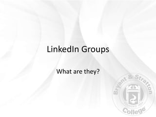 LinkedIn Groups

  What are they?
 