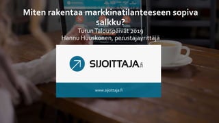 www.sijoittaja.fi
Miten rakentaa markkinatilanteeseen sopiva
salkku?
TurunTalouspäivät 2019
Hannu Huuskonen, perustajayrittäjä
 