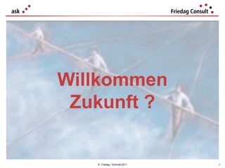 Willkommen
 Zukunft ?


   © Friedag / Schmidt 2011   1
 