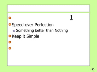 BSC                                1
 Speed over Perfection
   Something better than Nothing
 Keep it Simple




                                       83
 
