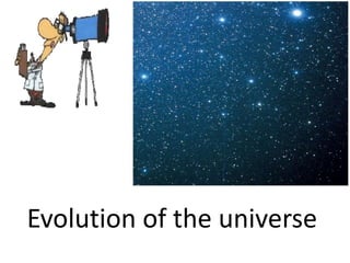Evolution of the universe
 