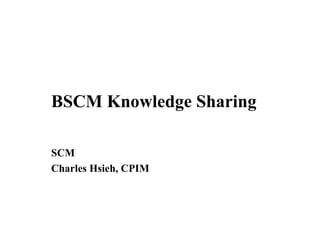 BSCM Knowledge Sharing SCM  Charles Hsieh, CPIM 