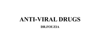ANTI-VIRAL DRUGS
DR.FOUZIA
 