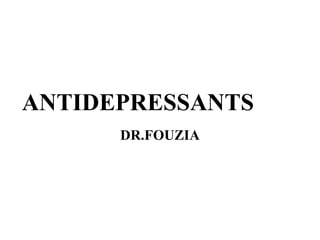 ANTIDEPRESSANTS
DR.FOUZIA
 