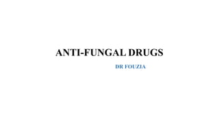 ANTI-FUNGAL DRUGS
DR FOUZIA
 