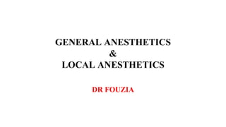 GENERAL ANESTHETICS
&
LOCAL ANESTHETICS
DR FOUZIA
 
