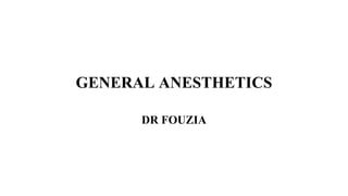 GENERAL ANESTHETICS
DR FOUZIA
 