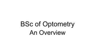 BSc of Optometry
An Overview
 